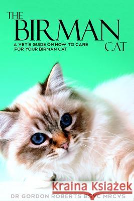 The Birman Cat: A vet's guide on how to care from your Birman cat Roberts, Gordon 9781500890827
