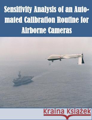 Sensitivity Analysis of an Auto-mated Calibration Routine for Airborne Cameras Air Force Institute of Technology 9781500891022