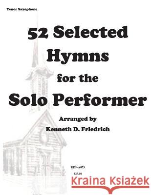 52 Selected Hymns for the Solo Performer-tenor sax version Friedrich, Kenneth 9781500896898 Createspace