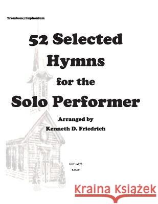 52 Selected Hymns for the Solo Performer-trombone/euphonium version Friedrich, Kenneth 9781500898014 Createspace