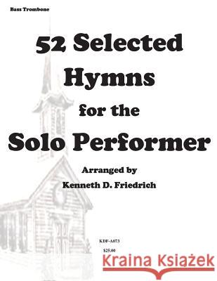 52 Selected Hymns for the Solo Performer-bass trombone version Friedrich, Kenneth 9781500898205 Createspace