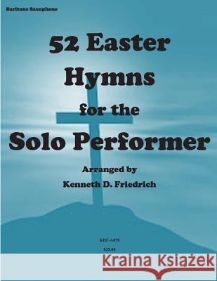 52 Easter Hymns for the Solo Performer-bari sax version Friedrich, Kenneth 9781500904340 Createspace