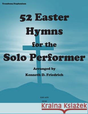 52 Easter Hymns for the Solo performer-trombone version Friedrich, Kenneth 9781500904487 Createspace