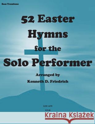 52 Easter Hymns for the Solo Performer-bass trombone version Friedrich, Kenneth 9781500904531 Createspace