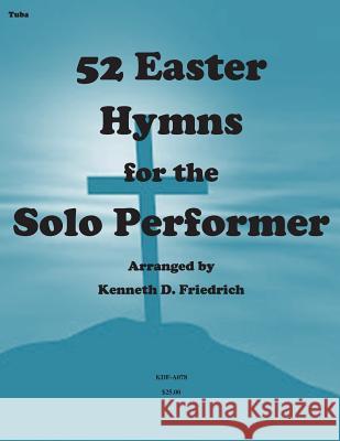 52 Easter Hymns for the Solo Performer-tuba version Friedrich, Kenneth 9781500904593 Createspace