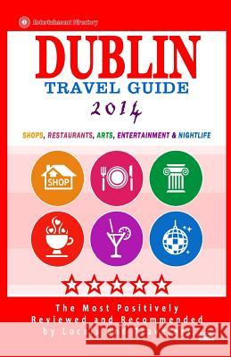 Dublin Travel Guide 2014: Shops, Restaurants, Arts, Entertainment and Nightlife in Dublin, Ireland (City Travel Guide 2014) Ronald B. Kinnoch 9781500921507