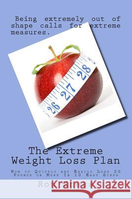 The Extreme Weight Loss Plan: How to Quickly and Easily Lose 20 Pounds or More In 10 Easy Steps Kness, Ron 9781500928476 Createspace