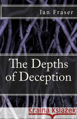 The Depths of Deception Ian Fraser 9781500938048