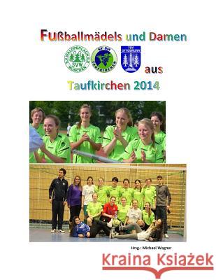 Fußballmädels und Damen aus Taufkirchen 2014: Die Saison der Damen und U17 Wagner, Michael 9781500940027