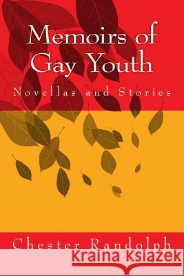 Memoirs of Gay Youth: Novellas and Stories Chester, George Randolph 9781500943882