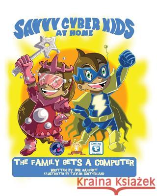 The Savvy Cyber Kids at Home: The Family Gets a Computer Ben Halpert Taylor Southerland 9781500953683 Createspace