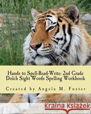 Hands to Spell-Read-Write: 2nd Grade Dolch Sight Words Spelling Workbook Angela M. Foster 9781500967628