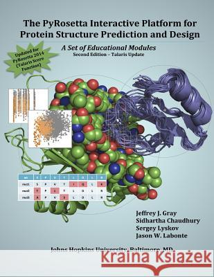 The PyRosetta Interactive Platform for Protein Structure Prediction and Design: A Set of Educational Modules Gray, Jeffrey J. 9781500968274