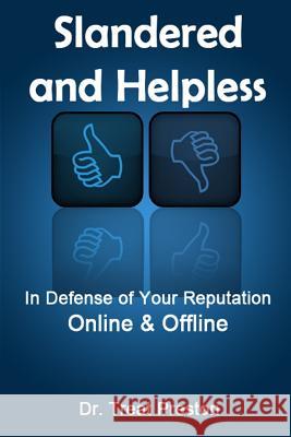 Slandered and Helpless: In Defense of Your Reputation Online & Offline Dr Treat Preston 9781500985950 Createspace
