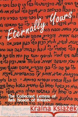 Eternally Yours - Volume 1: The Collected Letters of Reb Noson of Breslov Reb Noson O Moshe Schorr Yaakov Gabel 9781500989941 Createspace