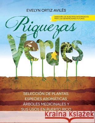 Riquezas Verdes: Seleccion de plantas, especies aromaticas, Arboles medicinales y sus usos en Puerto Rico Ortiz-Aviles, Evelyn 9781500997618