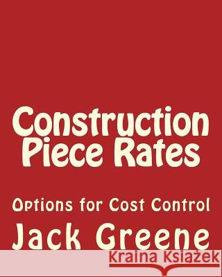 Construction Piece Rates: Options for Cost Control Jack Greene 9781501000270