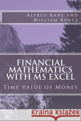 Financial Mathematics with MS Excel: Time Value of Money Alfred L. Kahl William F. Rentz 9781501006685 Createspace