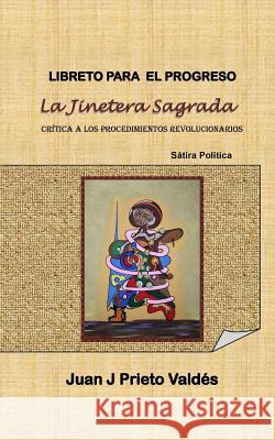 Libreto para el Progreso: La Jinetera Sagrada: Basado en la Sátira Política: La Jinetera Sagrada Prieto-Valdes, Juan J. 9781501012990 Createspace