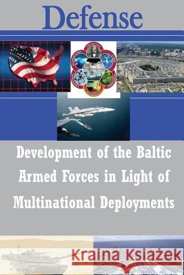 Development of the Baltic Armed Forces in Light of Multinational Deployments U. S. Army War College 9781501016622 Createspace