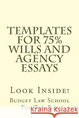 Templates For 75% Wills and Agency Essays: Look Inside! The Bar, Budget Law School for 9781501039348 Createspace