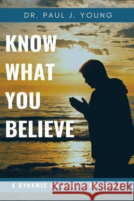 KNOW WHAT YOU BELIEVE...A Dynamic Catechism For TODAY Young, Paul J. 9781501047619