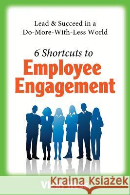 6 Shortcuts to Employee Engagement: Lead & Succeed in a Do-More-With-Less World Vicki Hess Juli Baldwin Melissa Monogue Cabana 9781501080579 Createspace