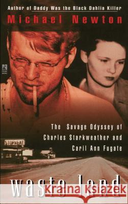 Waste Land: The Savage Odyssey of Charles Starkweather and Caril Ann Fugate Michael Newton 9781501110009 Gallery Books