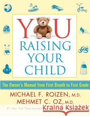 You: Raising Your Child: The Owner's Manual from First Breath to First Grade Michael F., M.D. Roizen Mehmet C., M.D. Oz 9781501112416 Scribner Book Company