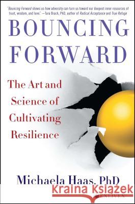 Bouncing Forward: The Art and Science of Cultivating Resilience Michaela Haas 9781501115134 Atria/Enliven Books