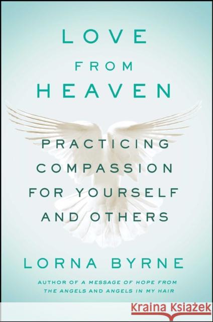 Love from Heaven: Practicing Compassion for Yourself and Others Lorna Byrne 9781501143281