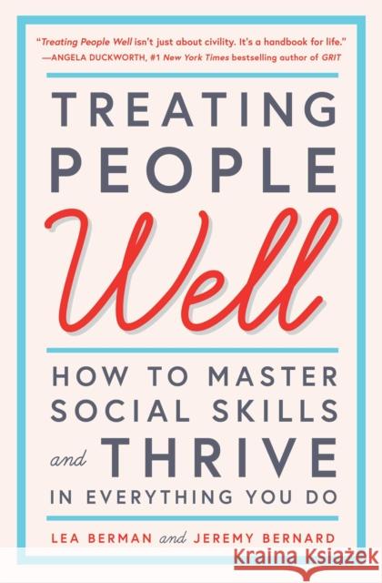 Treating People Well: How to Master Social Skills and Thrive in Everything You Do Lea Berman Jeremy Bernard Laura Bush 9781501157998