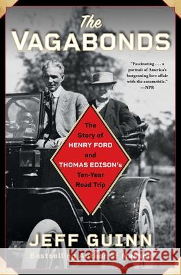 The Vagabonds: The Story of Henry Ford and Thomas Edison's Ten-Year Road Trip Jeff Guinn 9781501159312