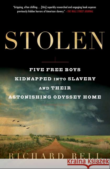 Stolen: Five Free Boys Kidnapped Into Slavery and Their Astonishing Odyssey Home Richard Bell 9781501169441