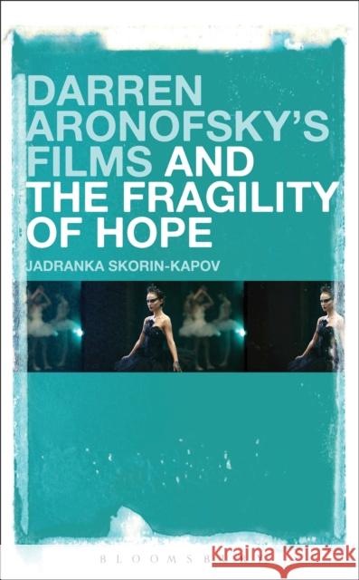 Darren Aronofsky's Films and the Fragility of Hope Jadranka Skorin-Kapov 9781501306976