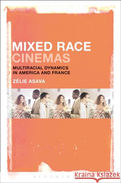 Mixed Race Cinemas: Multiracial Dynamics in America and France Zelie Asava 9781501312458 Bloomsbury Academic