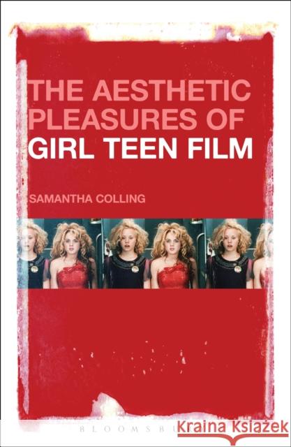 The Aesthetic Pleasures of Girl Teen Film Samantha Colling 9781501318498 Bloomsbury Academic