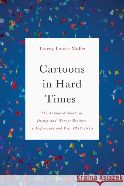 Cartoons in Hard Times: The Animated Shorts of Disney and Warner Brothers in Depression and War 1932-1945 Tracey Mollet 9781501328770 Bloomsbury Academic