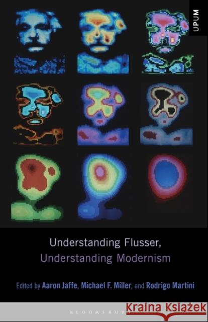 Understanding Flusser, Understanding Modernism Aaron Jaffe Laci Mattison Michael F. Miller 9781501348433