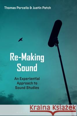 Re-Making Sound: An Experiential Approach to Sound Studies Professor Justin Patch, Professor or Dr. Thomas Porcello (Chair, Dept. of Anthropology, Vassar College, USA) 9781501354748