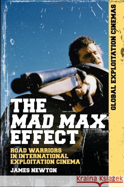 The Mad Max Effect: Road Warriors in International Exploitation Cinema James Newton Austin Fisher Johnny Walker 9781501371097