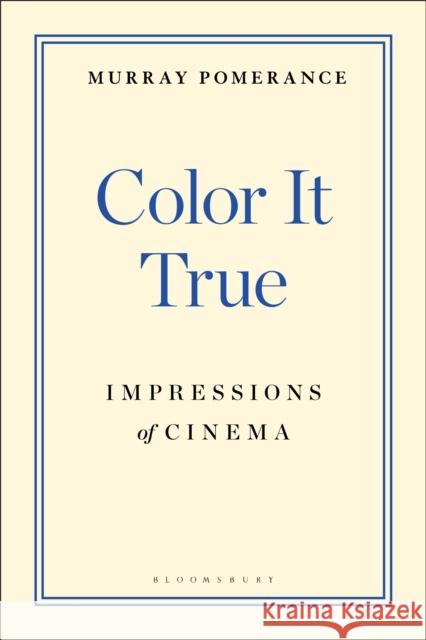 Color It True: Impressions of Cinema Pomerance, Murray 9781501383083