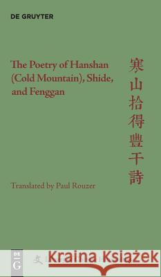 The Poetry of Hanshan (Cold Mountain), Shide, and Fenggan Paul Rouzer 9781501510564 de Gruyter