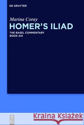 Homer’s Iliad Marina Coray, S. Douglas Olson, Benjamin Millis, Sara Strack 9781501512247 De Gruyter