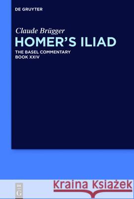 Homer’s Iliad Claude Brügger, S. Douglas Olson, Benjamin Millis, Sara Strack 9781501512292 De Gruyter