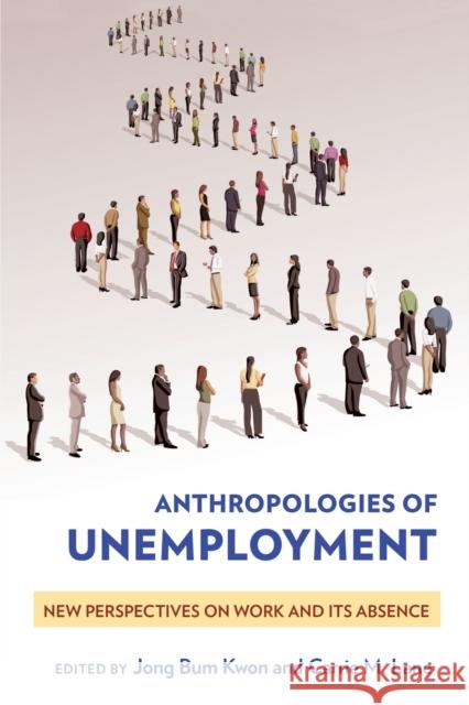 Anthropologies of Unemployment: New Perspectives on Work and Its Absence Jong Bum Kwon Carrie M. Lane 9781501704666