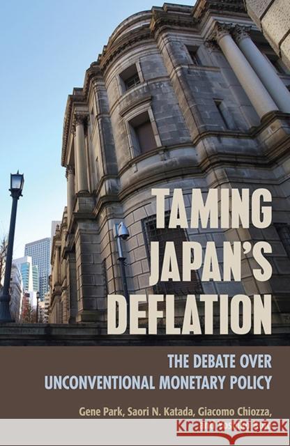 Taming Japan's Deflation: The Debate Over Unconventional Monetary Policy Gene Park Saori Katada Saori N. Katada 9781501728174