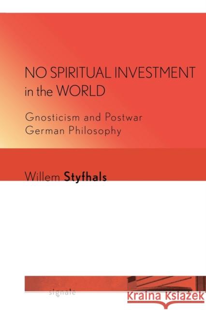 No Spiritual Investment in the World: Gnosticism and Postwar German Philosophy Willem Styfhals 9781501731006 Cornell University Press