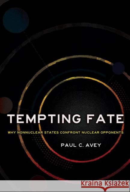 Tempting Fate: Why Nonnuclear States Confront Nuclear Opponents Paul C. Avey 9781501740381