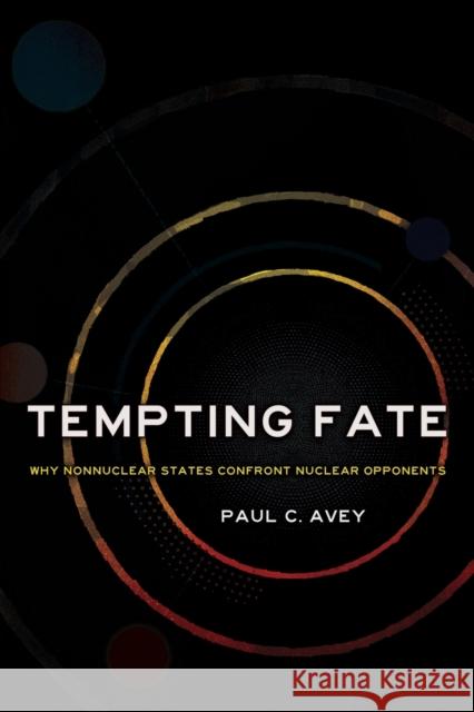 Tempting Fate: Why Nonnuclear States Confront Nuclear Opponents Paul C. Avey 9781501755200
